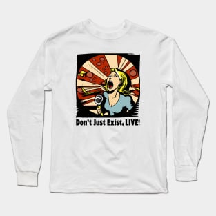 Don't Just Exist, Live Graphic, Fun Gift, Karaoke Love, Girls Night Out, Love to Sing, Funny Long Sleeve T-Shirt
